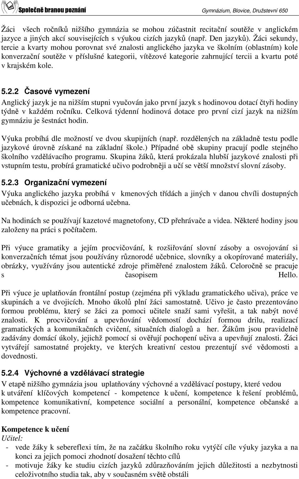 krajském kole. 5.2.2 Časové vymezení Anglický jazyk je na nižším stupni vyučován jako první jazyk s hodinovou dotací čtyři hodiny týdně v každém ročníku.