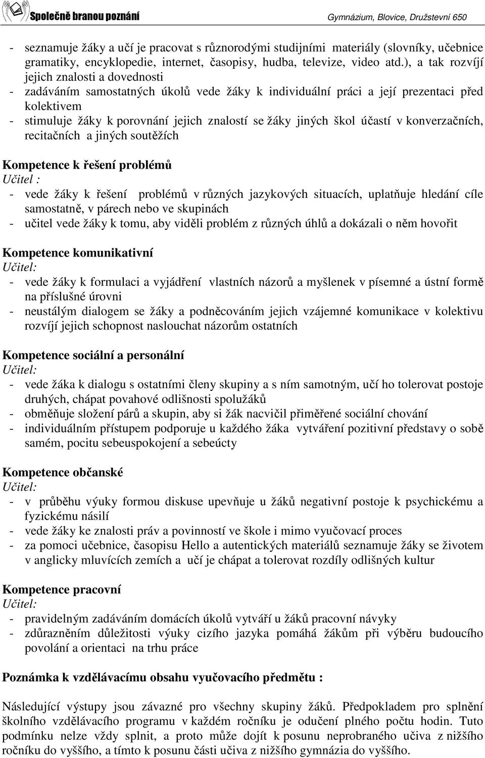 jiných škol účastí v konverzačních, recitačních a jiných soutěžích Kompetence k řešení problémů Učitel : - vede žáky k řešení problémů v různých jazykových situacích, uplatňuje hledání cíle