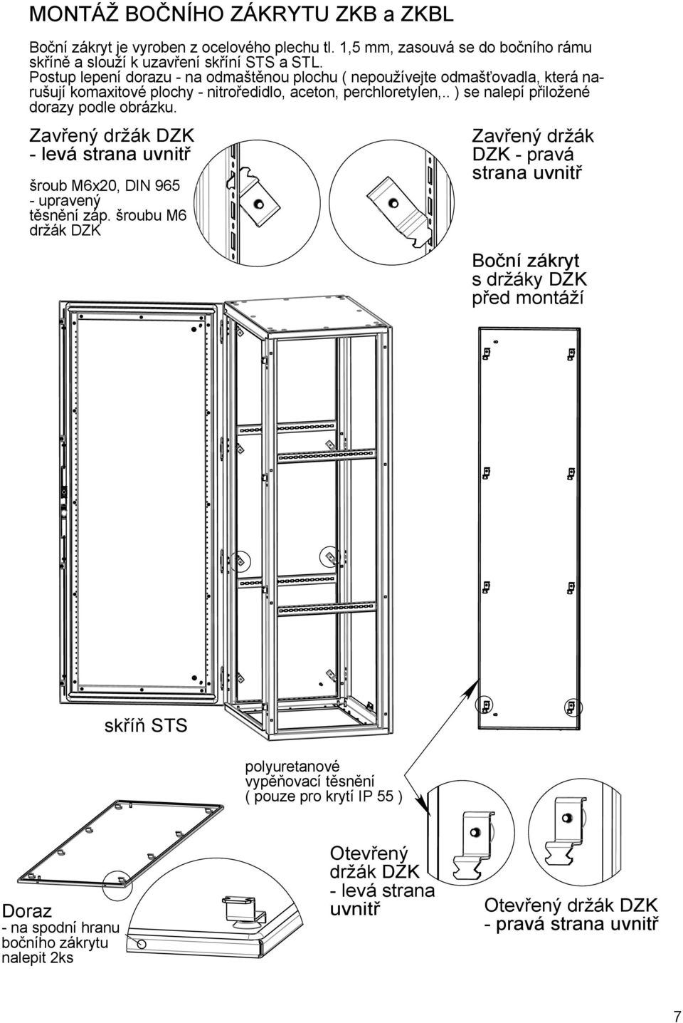 . ) se nalepí přiložené dorazy podle obrázku. Zavřený držák DZK - levá strana uvnitř šroub M6x20, DIN 965 - upravený těsnění záp.