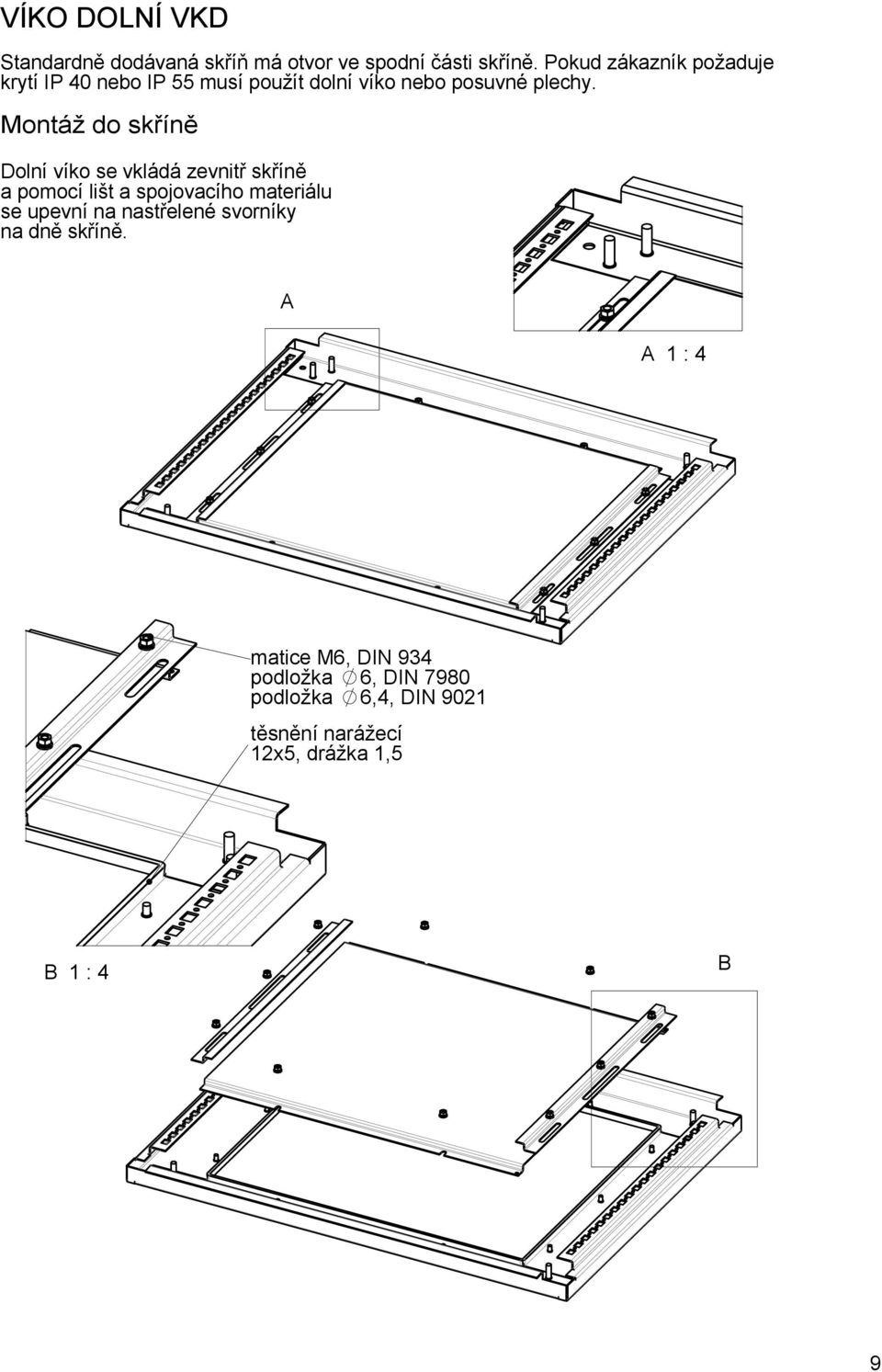 Montáž do skříně Dolní víko se vkládá zevnitř skříně a pomocí lišt a spojovacího materiálu se upevní na