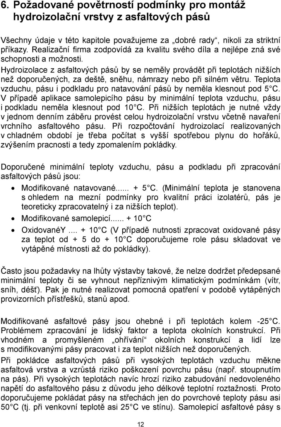 Hydroizolace z asfaltových pásů by se neměly provádět při teplotách nižších než doporučených, za deště, sněhu, námrazy nebo při silném větru.