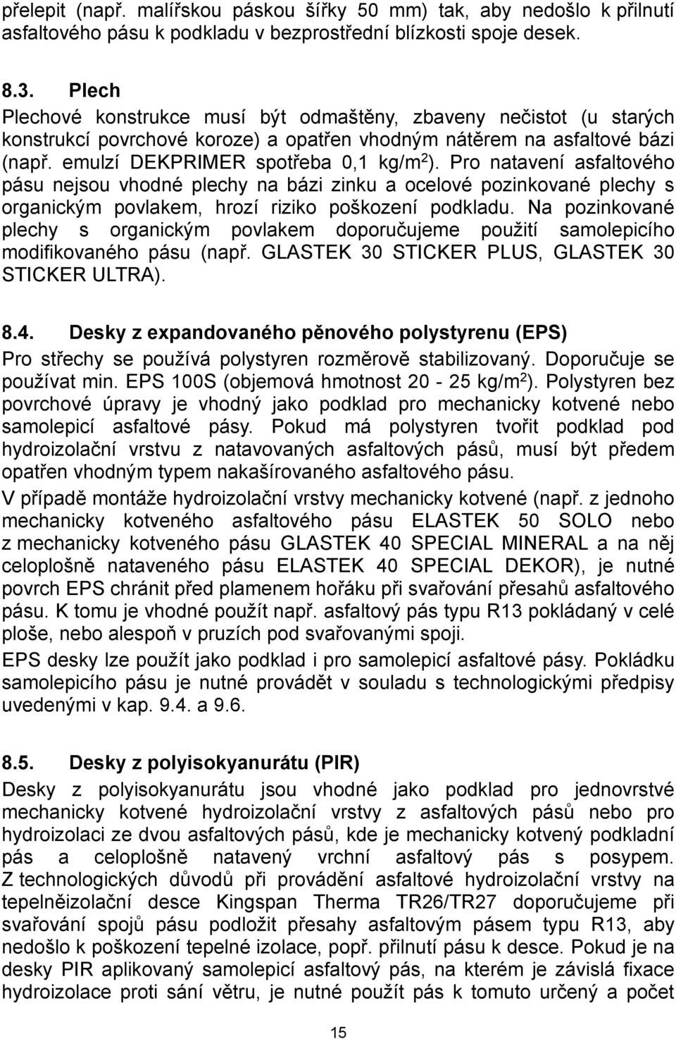 Pro natavení asfaltového pásu nejsou vhodné plechy na bázi zinku a ocelové pozinkované plechy s organickým povlakem, hrozí riziko poškození podkladu.