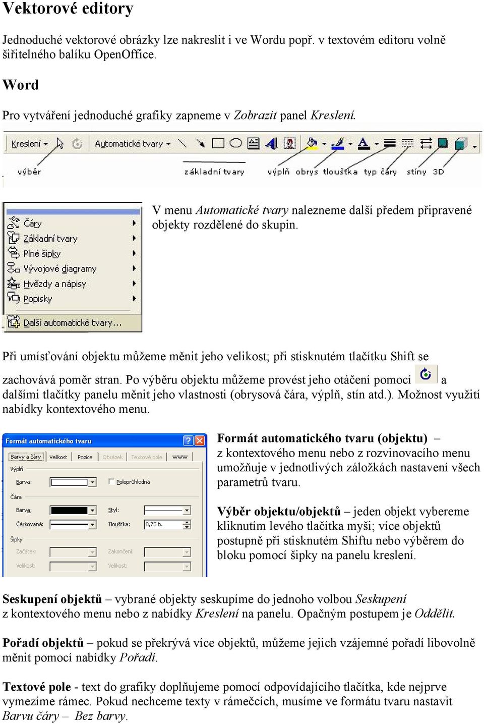 Při umísťování objektu můžeme měnit jeho velikost; při stisknutém tlačítku Shift se zachovává poměr stran.