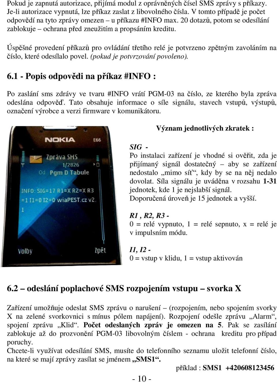 Úspěšné provedení příkazů pro ovládání třetího relé je potvrzeno zpětným zavoláním na číslo, které odesílalo povel. (pokud je potvrzování povoleno). 6.