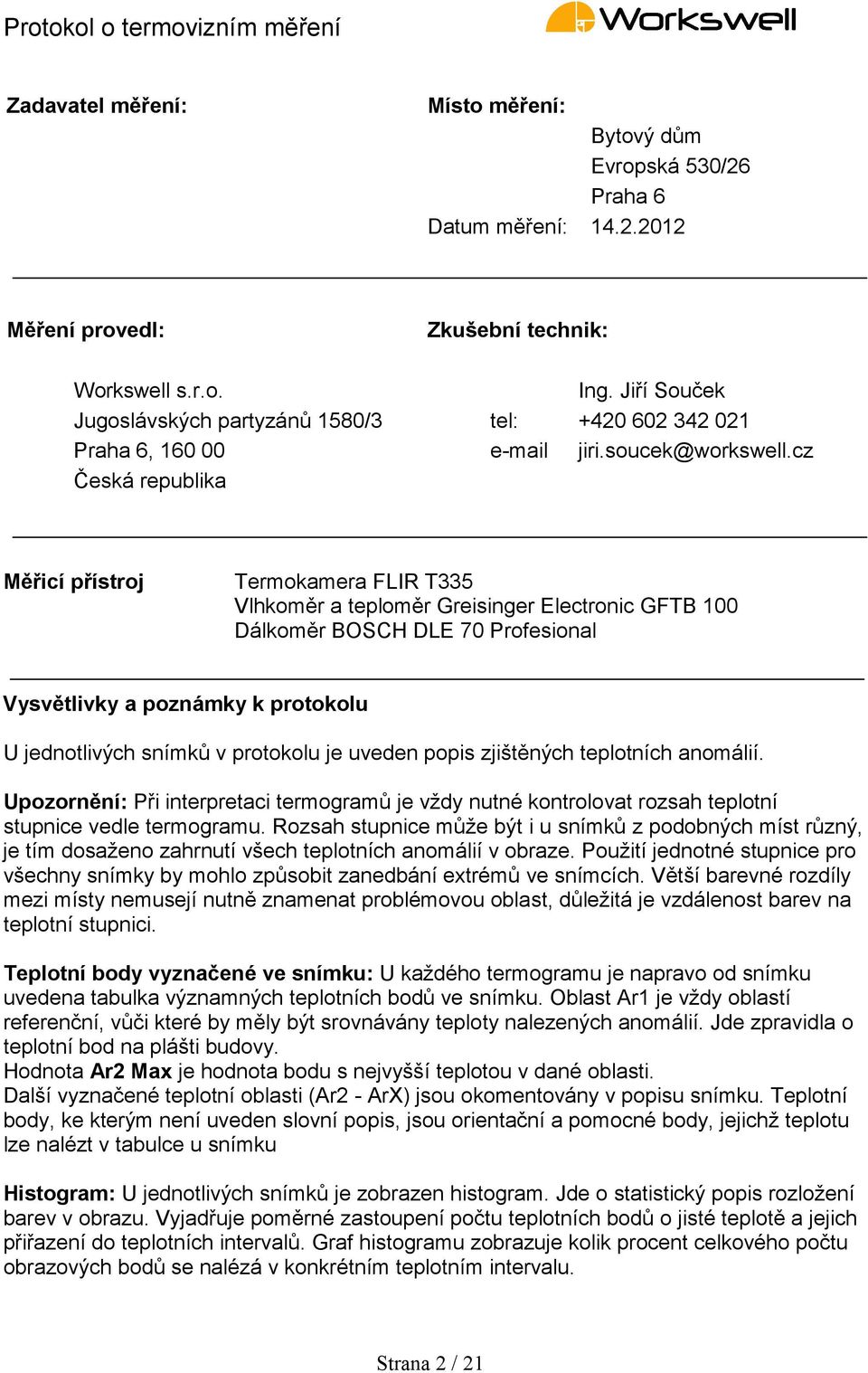 cz Česká republika Měřicí přístroj Termokamera FLIR T335 Vlhkoměr a teploměr Greisinger Electronic GFTB 0 Dálkoměr BOSCH DLE 70 Profesional Vysvětlivky a poznámky k protokolu U jednotlivých snímků v