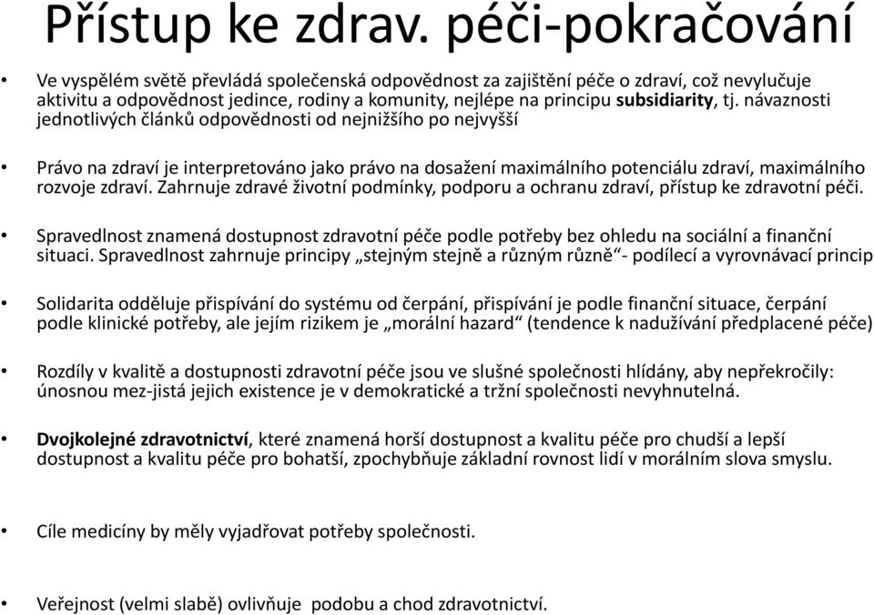 návaznosti jednotlivých článků odpovědnosti od nejnižšího po nejvyšší Právo na zdraví je interpretováno jako právo na dosažení maximálního potenciálu zdraví, maximálního rozvoje zdraví.