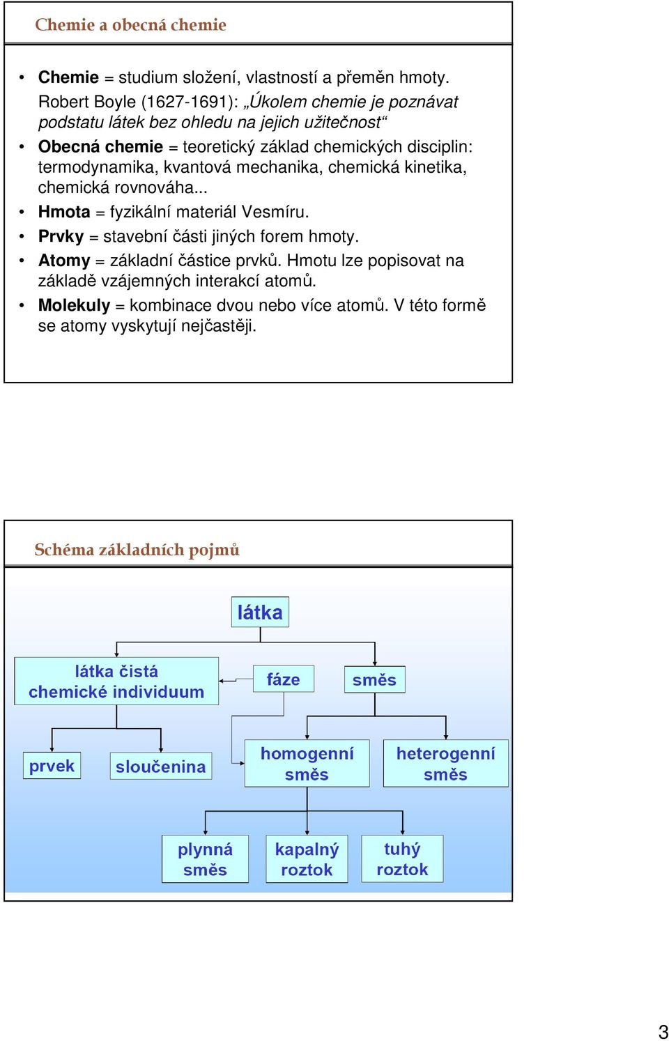 disciplin: termodynamika, kvantová mechanika, chemická kinetika, chemická rovnováha... Hmota = fyzikální materiál Vesmíru.