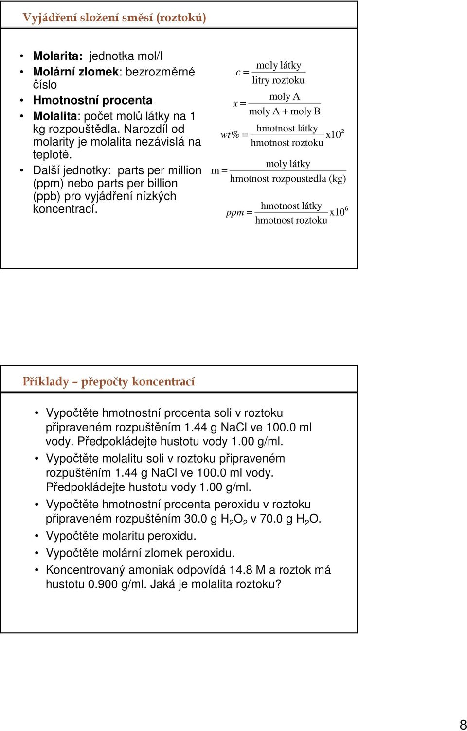 c = x = moly látky litry roztoku moly A moly A + moly B hmotnost látky 2 wt% = x10 hmotnost roztoku m = moly látky hmotnost rozpoustedla (kg) hmotnost látky 6 ppm = x10 hmotnost roztoku Příklady