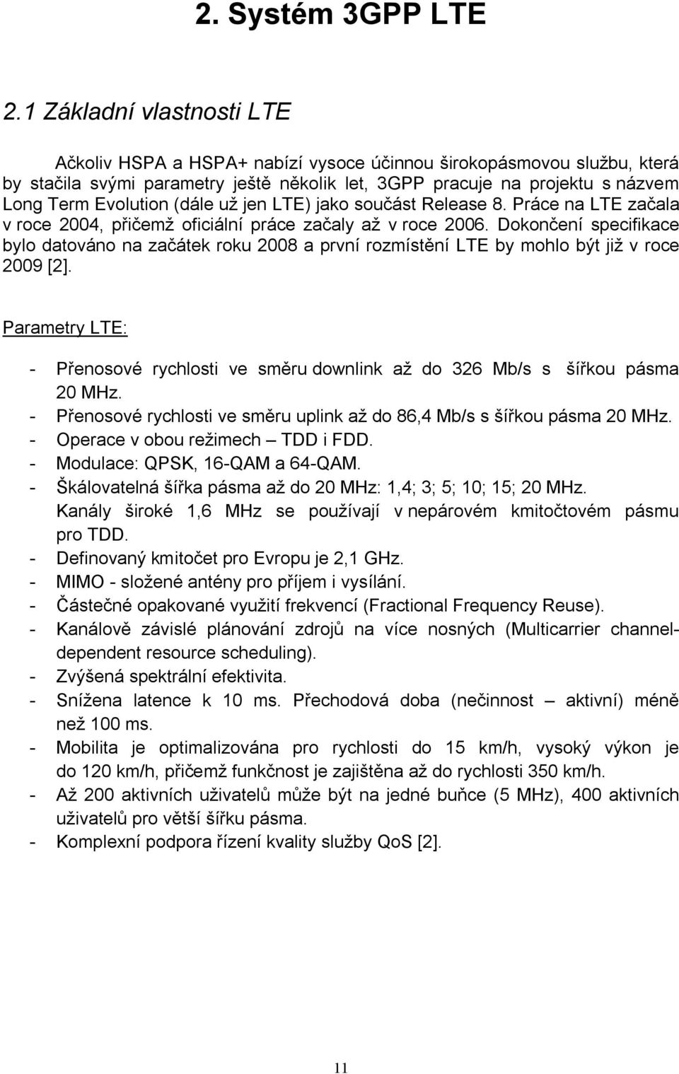 (dále už jen LTE) jako součást Release 8. Práce na LTE začala v roce 2004, přičemž oficiální práce začaly až v roce 2006.