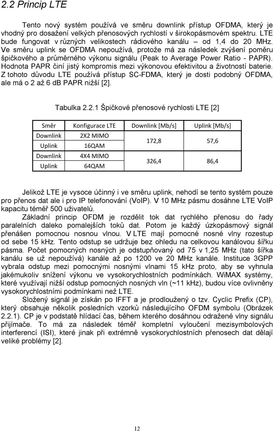 Ve směru uplink se OFDMA nepoužívá, protože má za následek zvýšení poměru špičkového a průměrného výkonu signálu (Peak to Average Power Ratio - PAPR).