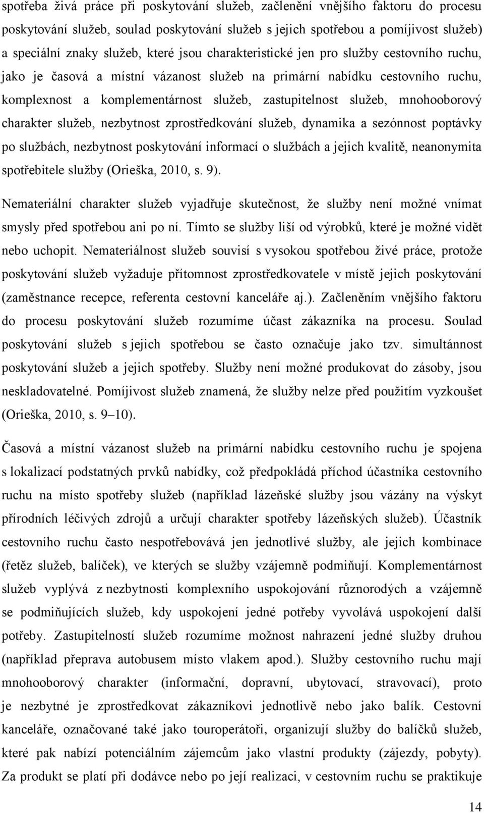 mnohooborový charakter služeb, nezbytnost zprostředkování služeb, dynamika a sezónnost poptávky po službách, nezbytnost poskytování informací o službách a jejich kvalitě, neanonymita spotřebitele