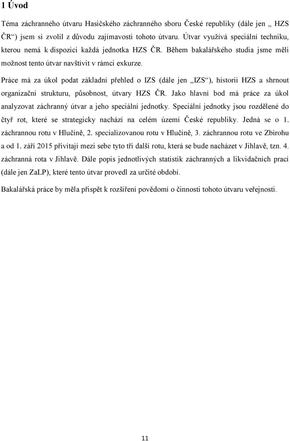 Práce má za úkol podat základní přehled o IZS (dále jen IZS ), historii HZS a shrnout organizační strukturu, působnost, útvary HZS ČR.