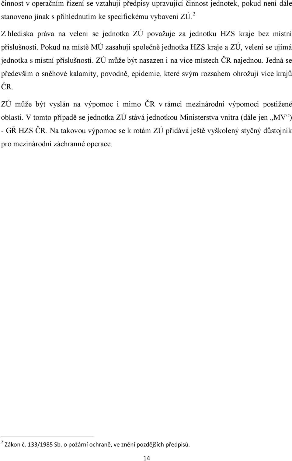 Pokud na místě MÚ zasahují společně jednotka HZS kraje a ZÚ, velení se ujímá jednotka s místní příslušností. ZÚ může být nasazen i na více místech ČR najednou.