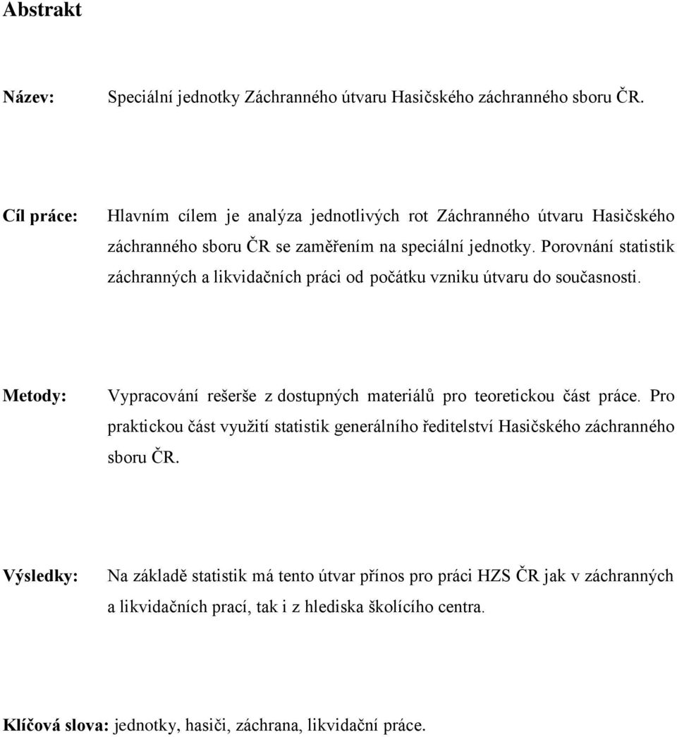 Porovnání statistik záchranných a likvidačních práci od počátku vzniku útvaru do současnosti. Metody: Vypracování rešerše z dostupných materiálů pro teoretickou část práce.