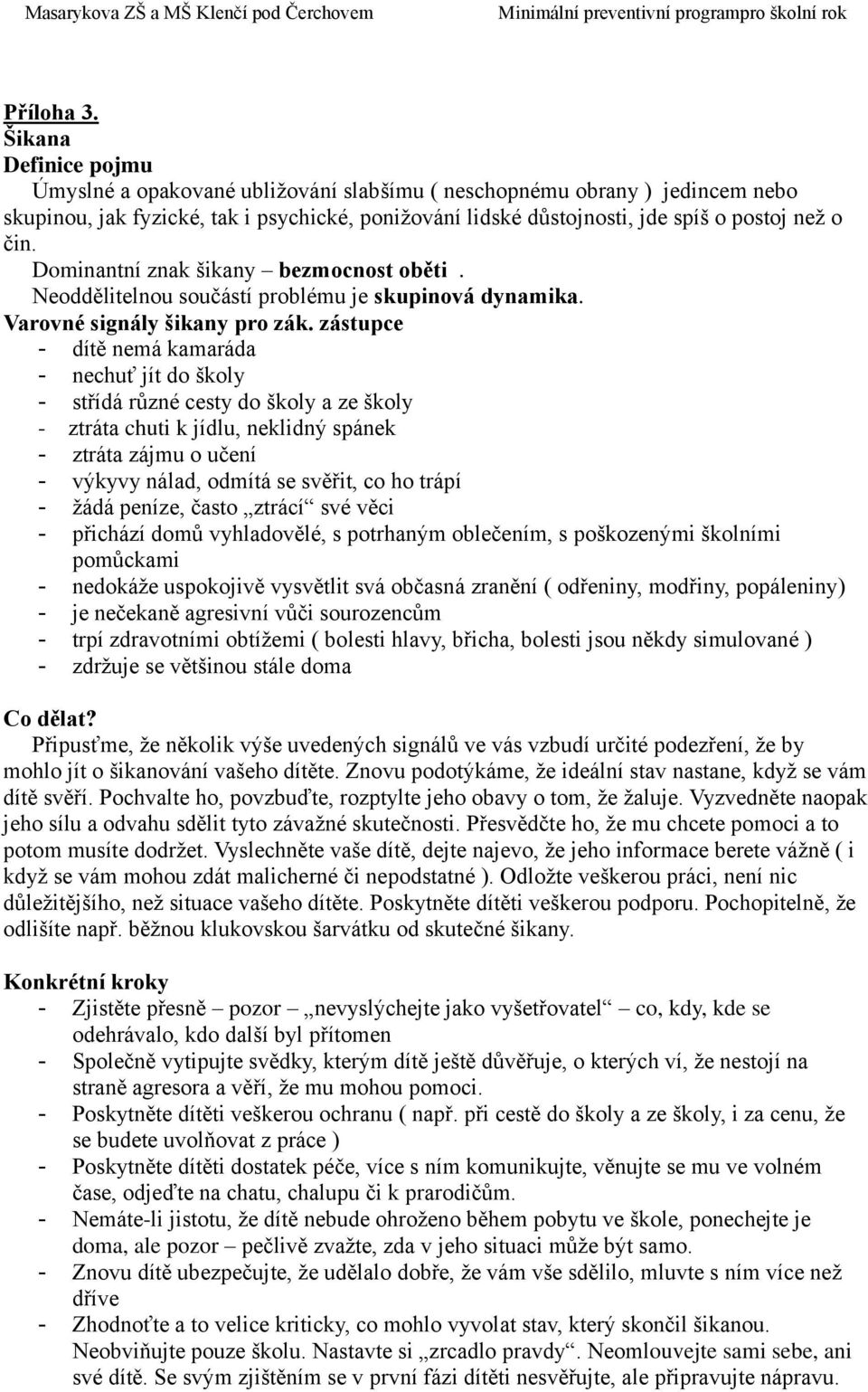 Dominantní znak šikany bezmocnost oběti. Neoddělitelnou součástí problému je skupinová dynamika. Varovné signály šikany pro zák.