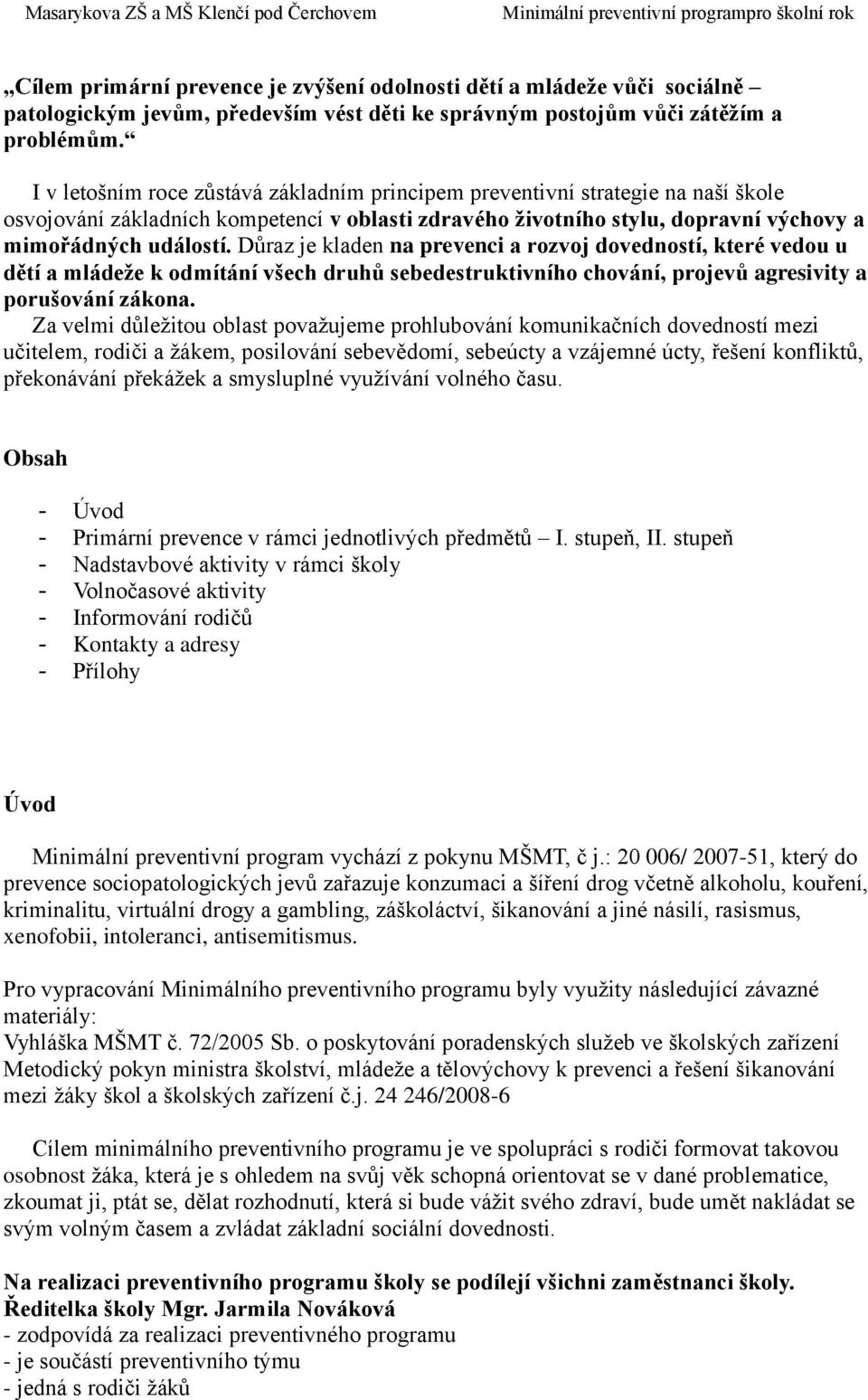 Důraz je kladen na prevenci a rozvoj dovedností, které vedou u dětí a mládeže k odmítání všech druhů sebedestruktivního chování, projevů agresivity a porušování zákona.