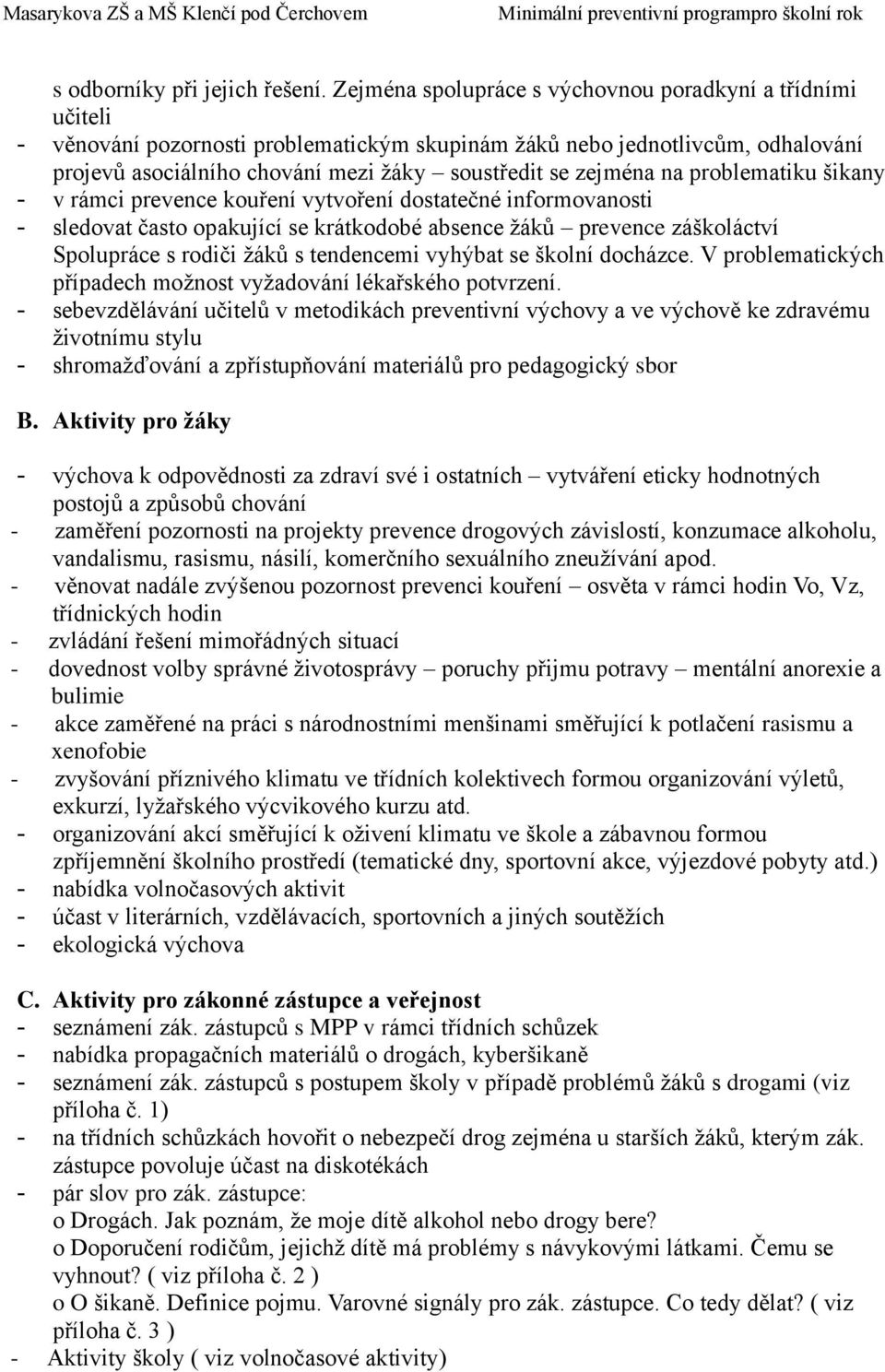 zejména na problematiku šikany - v rámci prevence kouření vytvoření dostatečné informovanosti - sledovat často opakující se krátkodobé absence žáků prevence záškoláctví Spolupráce s rodiči žáků s