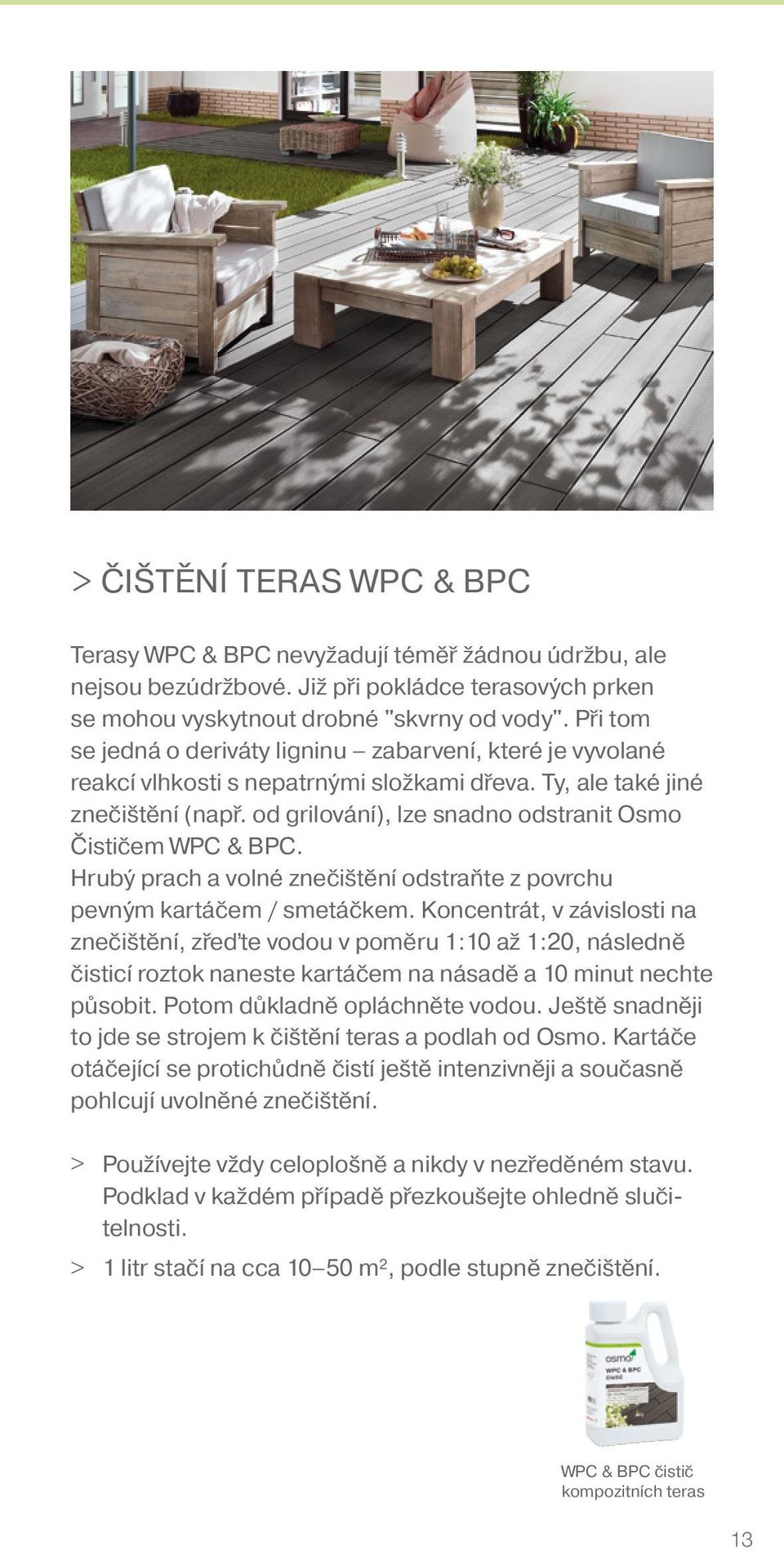 od grilování), lze snadno odstranit Osmo Čističem WPC & BPC. Hrubý prach a volné znečištění odstraňte z povrchu pevným kartáčem / smetáčkem.