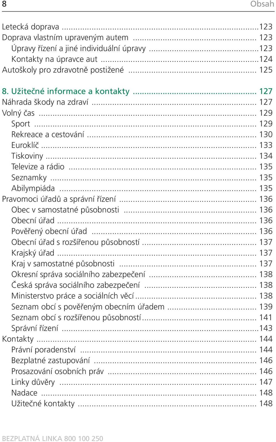 .. 135 Abilympiáda... 135 Pravomoci úřadů a správní řízení... 136 Obec v samostatné působnosti... 136 Obecní úřad... 136 Pověřený obecní úřad... 136 Obecní úřad s rozšířenou působností.