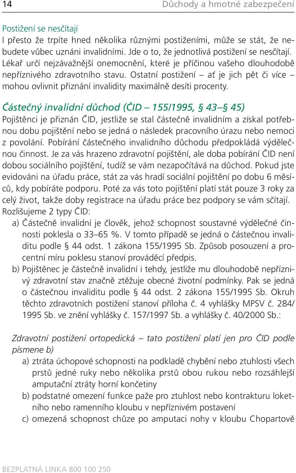 Ostatní postižení ať je jich pět či více mohou ovlivnit přiznání invalidity maximálně desíti procenty.