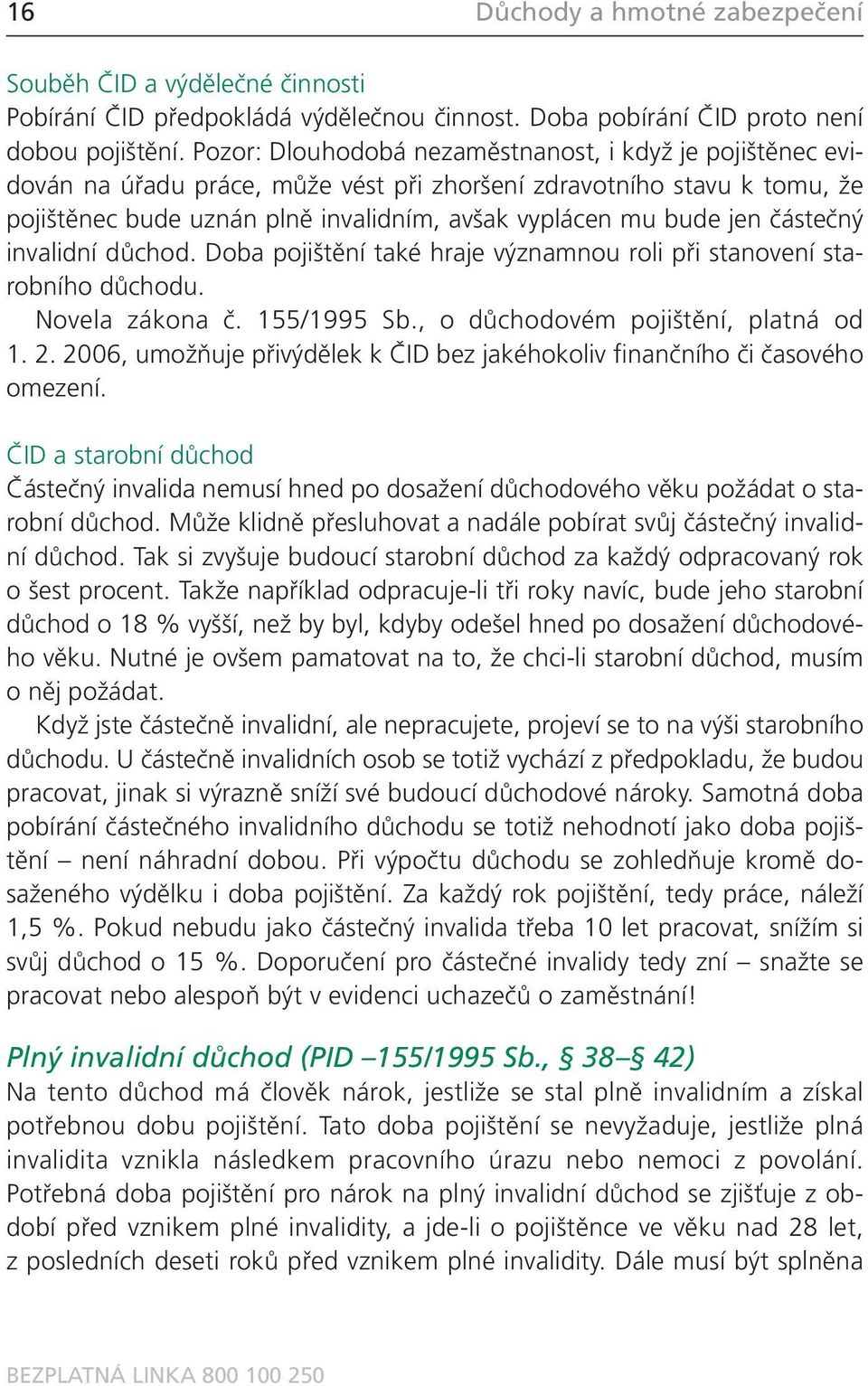 částečný invalidní důchod. Doba pojištění také hraje významnou roli při stanovení starobního důchodu. Novela zákona č. 155/1995 Sb., o důchodovém pojištění, platná od 1. 2.