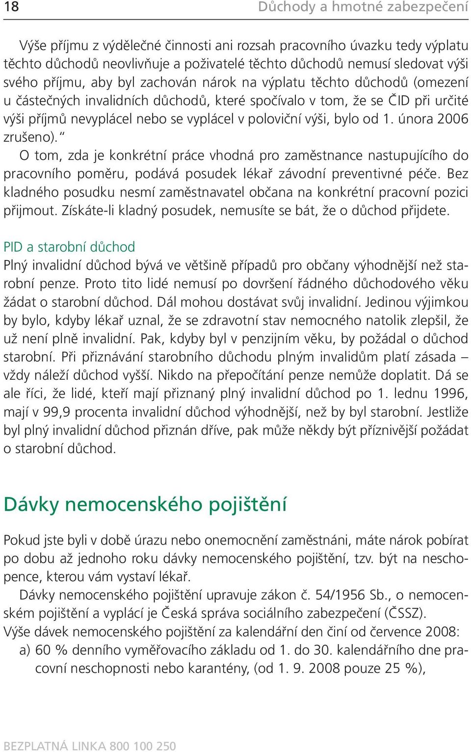 od 1. února 2006 zrušeno). O tom, zda je konkrétní práce vhodná pro zaměstnance nastupujícího do pracovního poměru, podává posudek lékař závodní preventivné péče.