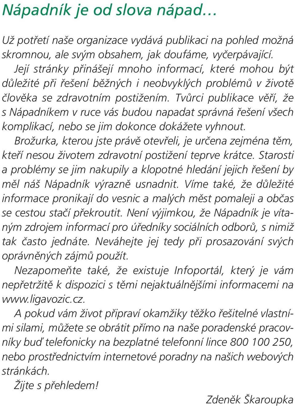 Tvůrci publikace věří, že s Nápadníkem v ruce vás budou napadat správná řešení všech komplikací, nebo se jim dokonce dokážete vyhnout.