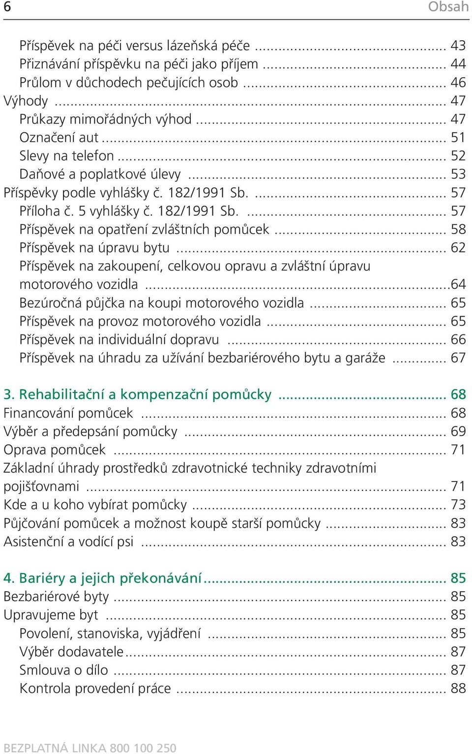 .. 58 Příspěvek na úpravu bytu... 62 Příspěvek na zakoupení, celkovou opravu a zvláštní úpravu motorového vozidla...64 Bezúročná půjčka na koupi motorového vozidla.