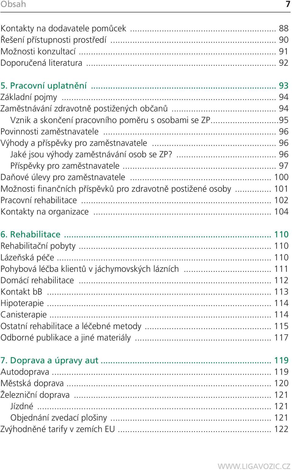 .. 96 Jaké jsou výhody zaměstnávání osob se ZP?... 96 Příspěvky pro zaměstnavatele... 97 Daňové úlevy pro zaměstnavatele... 100 Možnosti finančních příspěvků pro zdravotně postižené osoby.