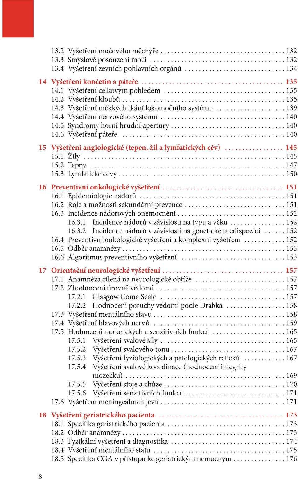 ..140 15 Vyšetření angiologické (tepen, žil a lymfatických cév)... 145 15.1 Žíly...145 15.2 Tepny...147 15.3 Lymfatické cévy...150 16 Preventivní onkologické vyšetření... 151 16.