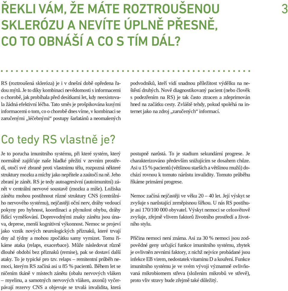 Tato směs je prošpikována kusými informacemi o tom, co o chorobě dnes víme, v kombinaci se zaručenými léčebnými postupy šarlatánů a neomalených Co tedy RS vlastně je?