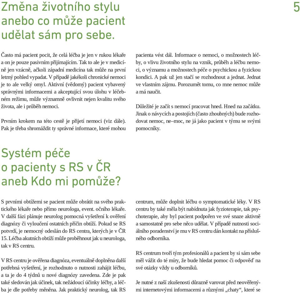 Aktivní (vědomý) pacient vybavený správnými informacemi a akceptující svou úlohu v léčebném režimu, může významně ovlivnit nejen kvalitu svého života, ale i průběh nemoci.