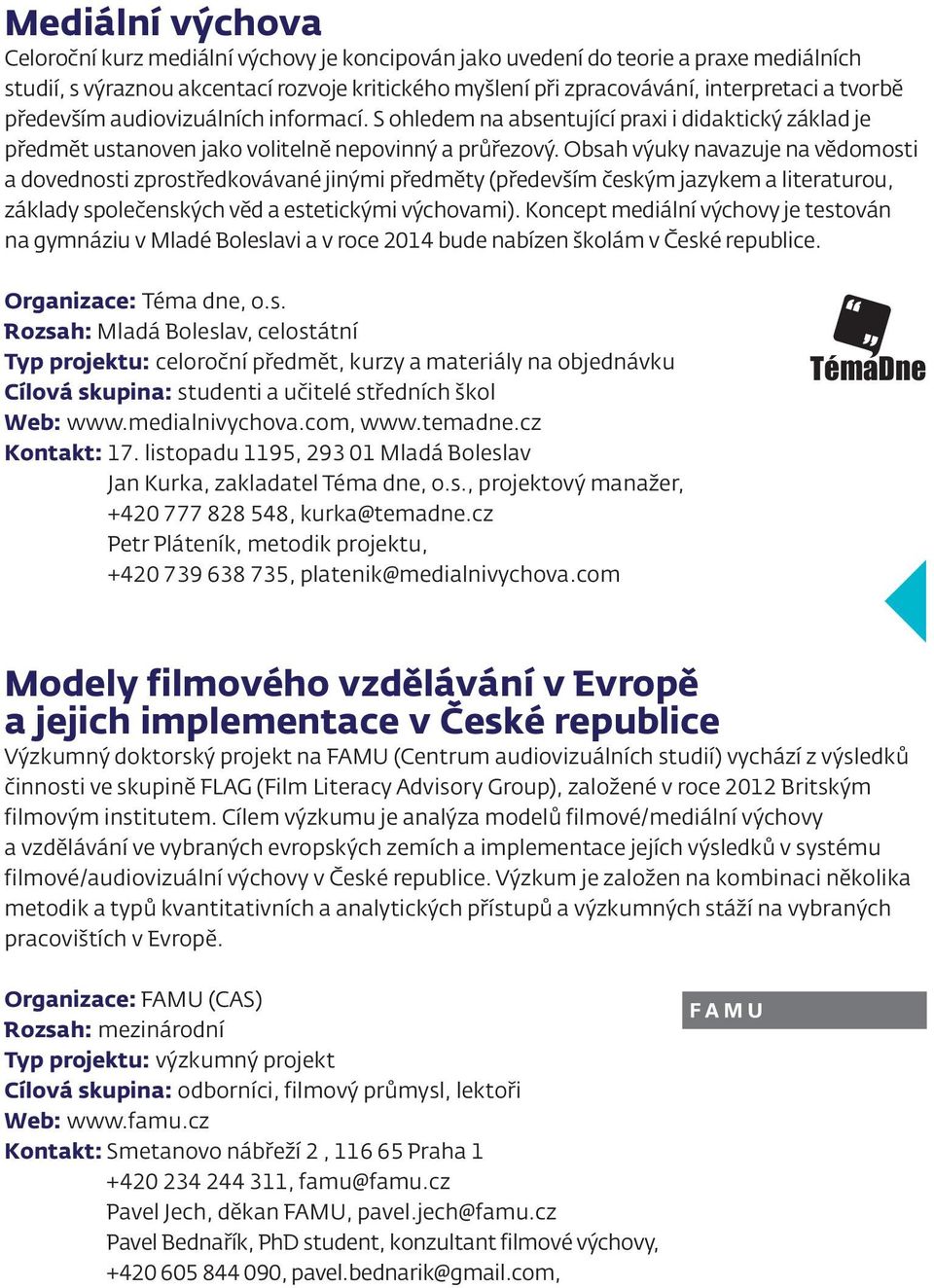 Obsah výuky navazuje na vědomosti a dovednosti zprostředkovávané jinými předměty (především českým jazykem a literaturou, základy společenských věd a estetickými výchovami).