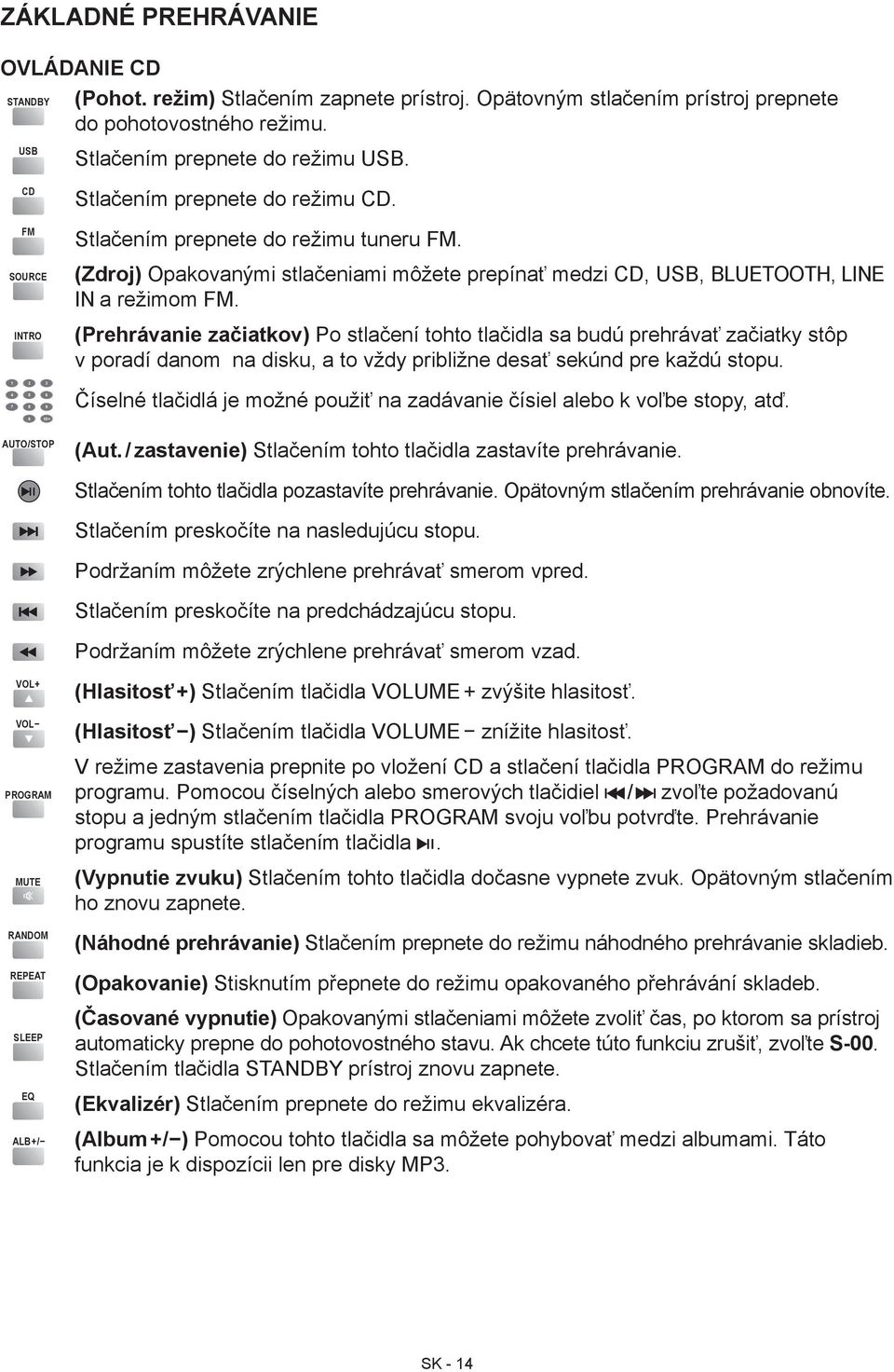(Zdroj) Opakovanými stlačeniami môžete prepínať medzi CD, USB, BLUETOOTH, LINE IN a režimom FM.