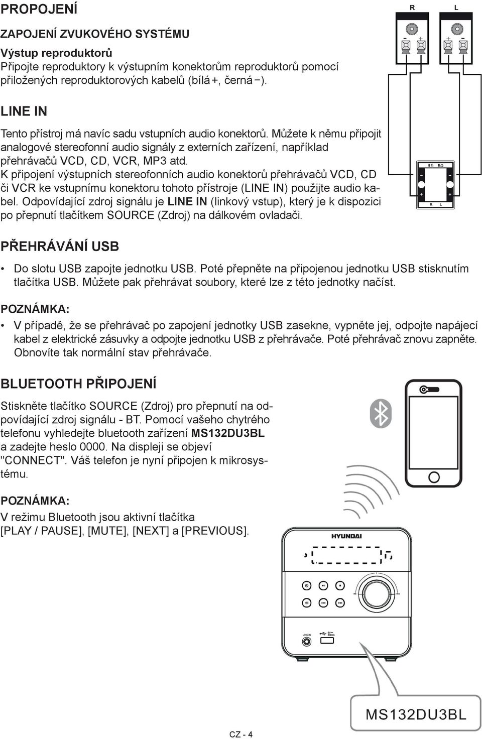 K připojení výstupních stereofonních audio konektorů přehrávačů VCD, CD či VCR ke vstupnímu konektoru tohoto přístroje (LINE IN) použijte audio kabel.