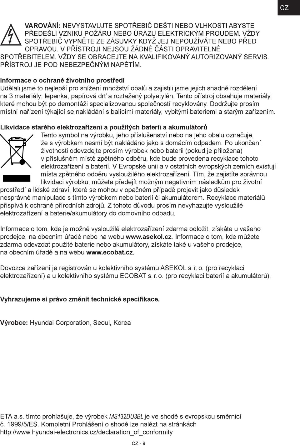 Informace o ochraně životního prostředí Udělali jsme to nejlepší pro snížení množství obalů a zajistili jsme jejich snadné rozdělení na 3 materiály: lepenka, papírová drť a roztažený polyetylén.