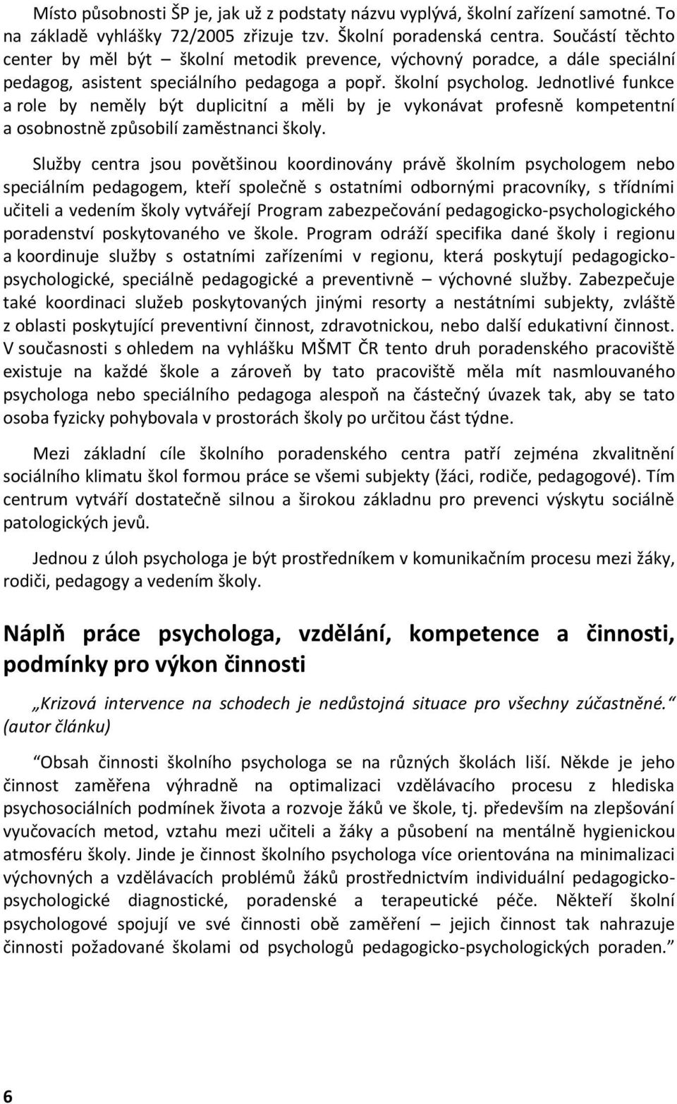Jednotlivé funkce a role by neměly být duplicitní a měli by je vykonávat profesně kompetentní a osobnostně způsobilí zaměstnanci školy.