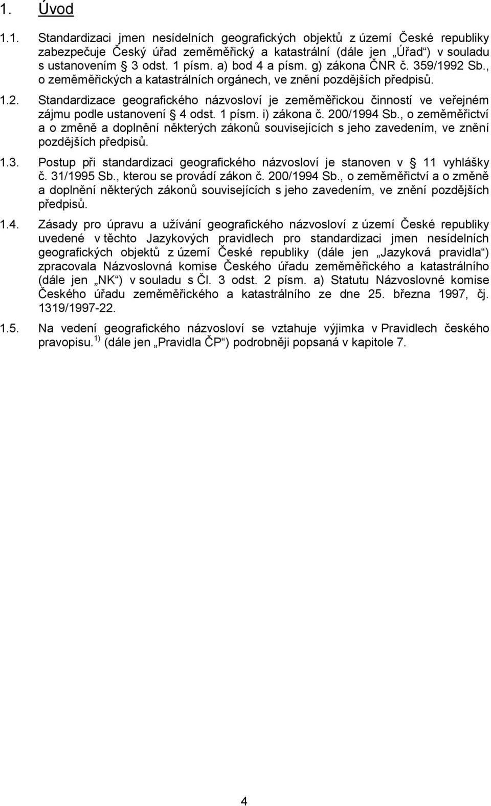 1 písm. i) zákona č. 200/1994 Sb., o zeměměřictví a o změně a doplnění některých zákonů souvisejících s jeho zavedením, ve znění pozdějších předpisů. 1.3.