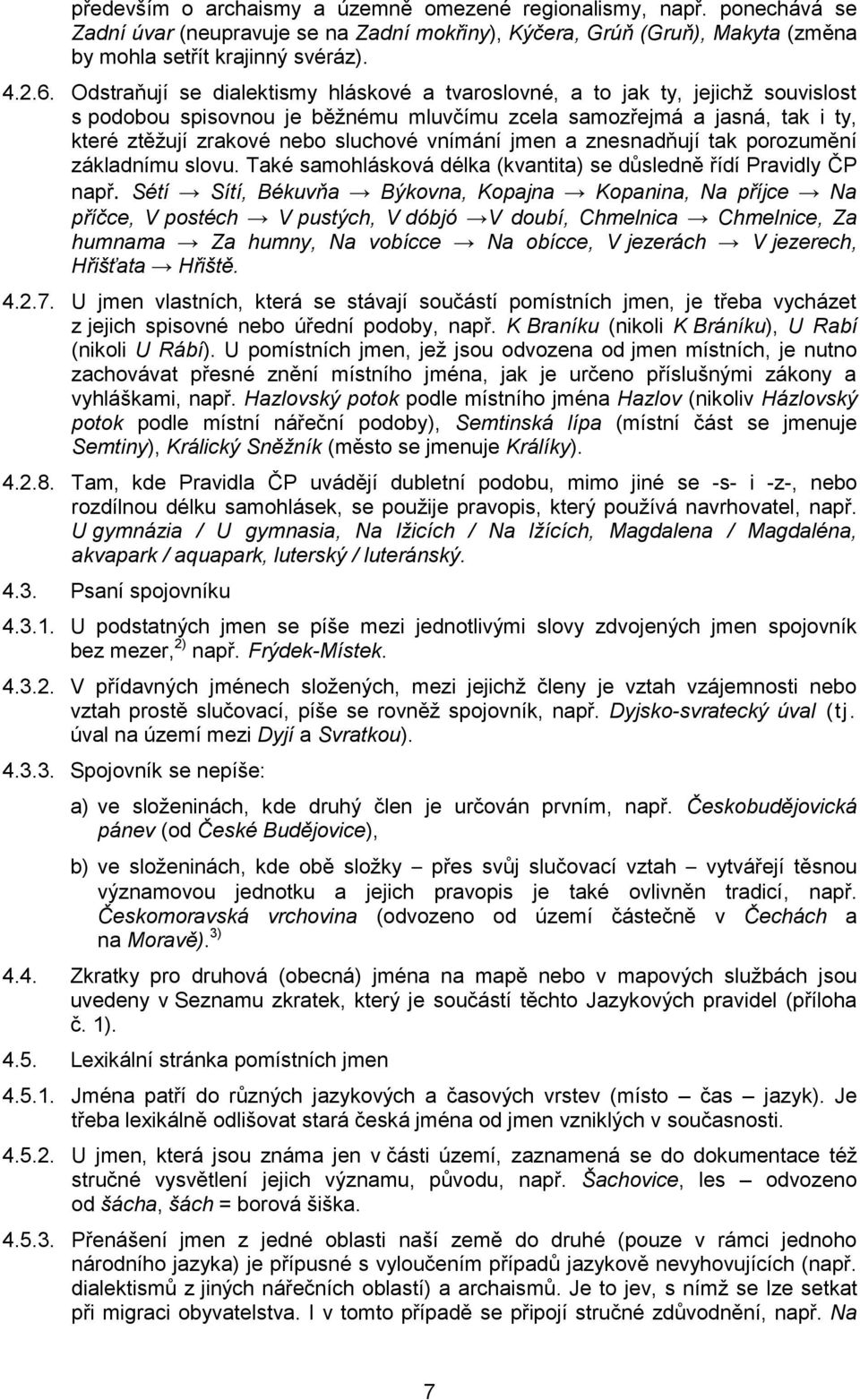 vnímání jmen a znesnadňují tak porozumění základnímu slovu. Také samohlásková délka (kvantita) se důsledně řídí Pravidly ČP např.