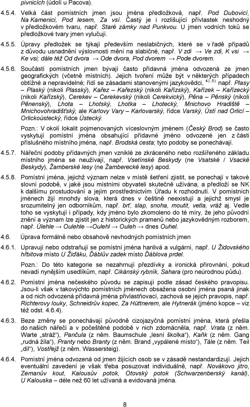 5. Úpravy předložek se týkají především neslabičných, které se v řadě případů z důvodu usnadnění výslovnosti mění na slabičné, např.