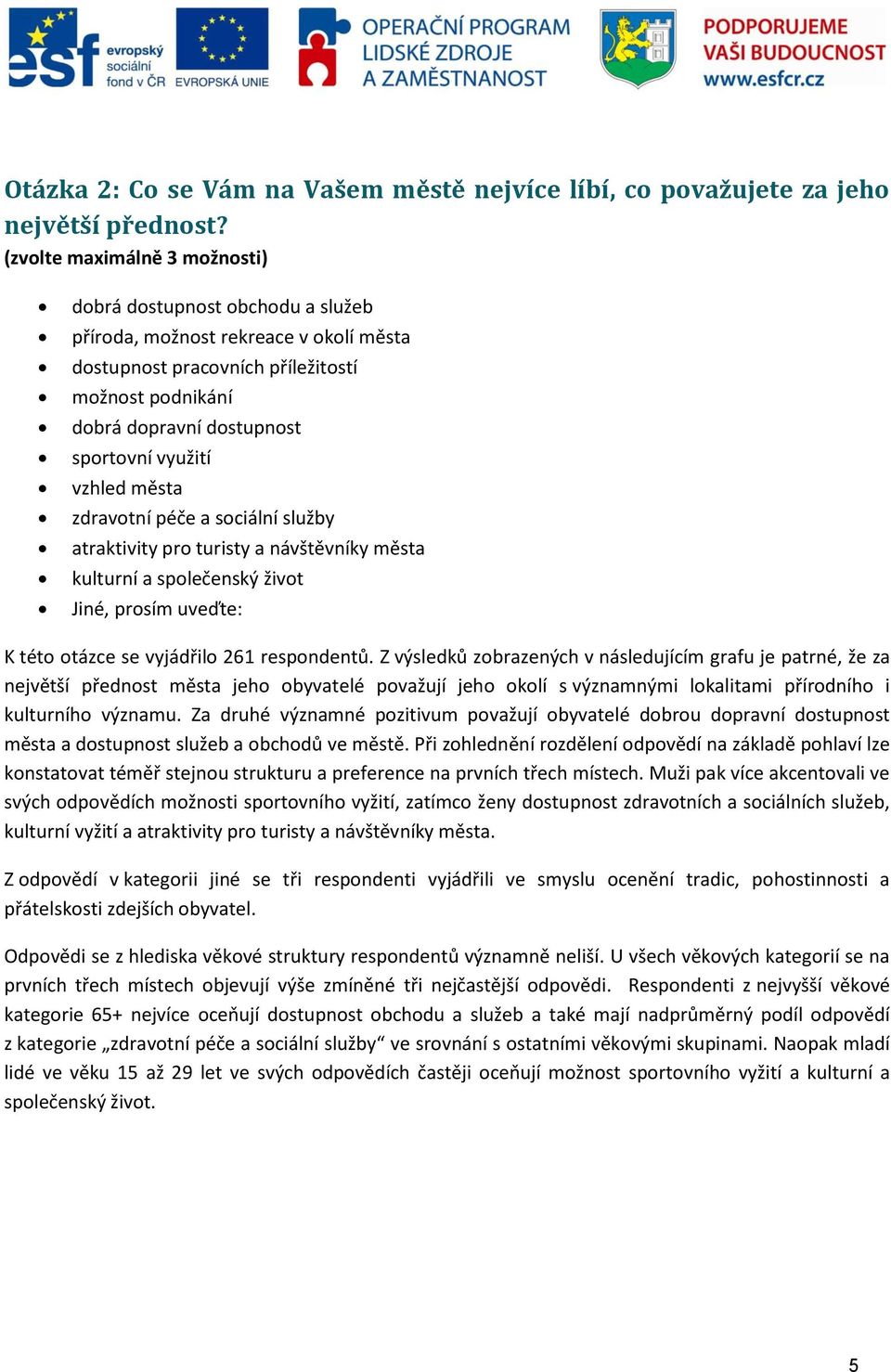 využití vzhled města zdravotní péče a sociální služby atraktivity pro turisty a návštěvníky města kulturní a společenský život Jiné, prosím uveďte: K této otázce se vyjádřilo 261 respondentů.