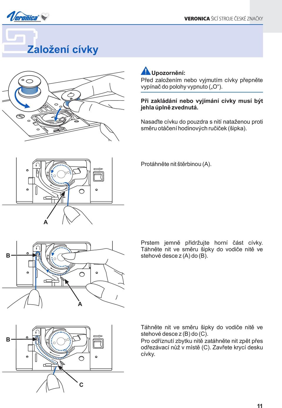 Nasaďte cívku do pouzdra s nití nataženou proti směru otáčení hodinových ručiček (šipka). Protáhněte nit štěrbinou (A).