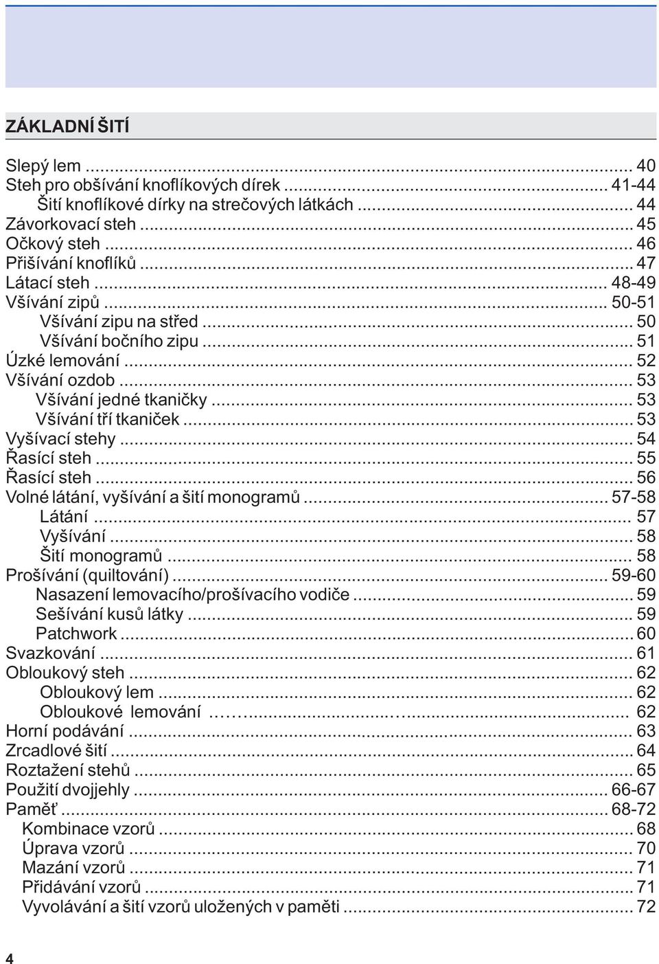 .. 53 Vyšívací stehy... 54 Řasící steh... 55 Řasící steh... 56 Volné látání, vyšívání a šití monogramů... 57-58 Látání... 57 Vyšívání... 58 Šití monogramů... 58 Prošívání (quiltování).