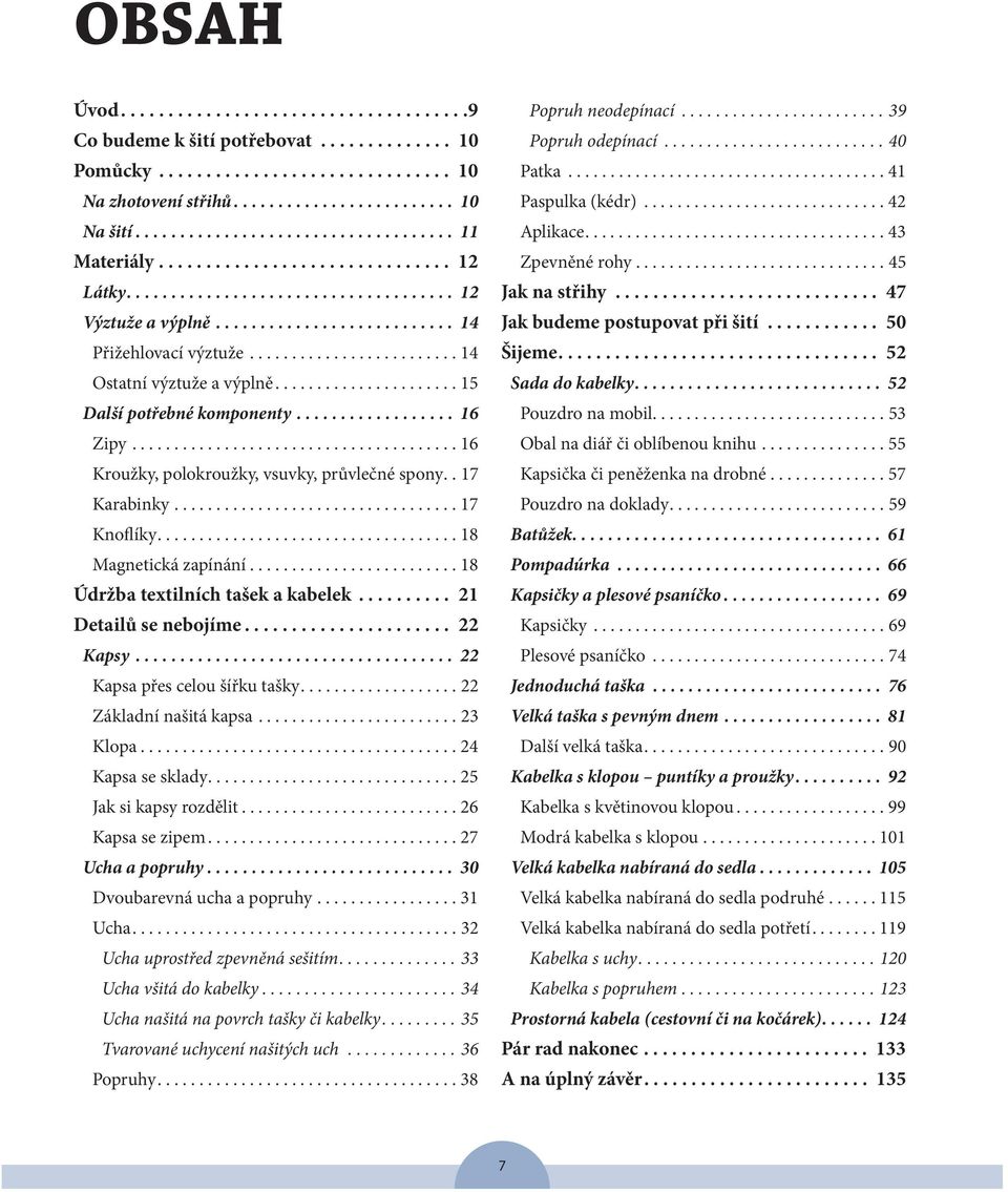 ........................ 14 Ostatní výztuže a výplně...................... 15 Další potřebné komponenty.................. 16 Zipy....................................... 16 Kroužky, polokroužky, vsuvky, průvlečné spony.