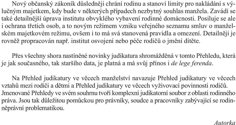 Posiluje se ale i ochrana třetích osob, a to novým režimem vzniku veřejného seznamu smluv o manželském majetkovém režimu, ovšem i to má svá stanovená pravidla a omezení.