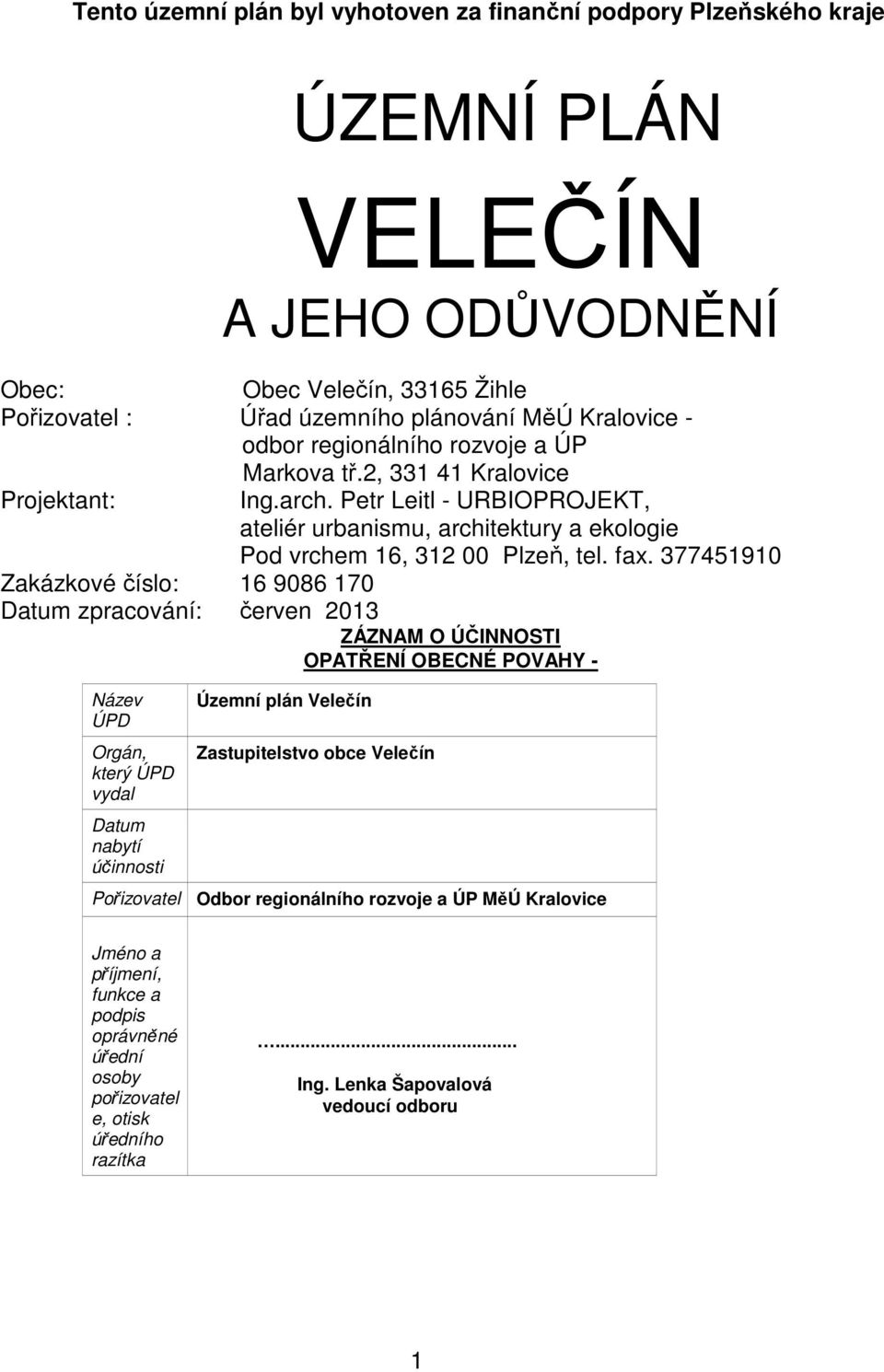 377451910 Zakázkové číslo: 16 9086 170 Datum zpracování: červen 2013 ZÁZNAM O ÚČINNOSTI OPATŘENÍ OBECNÉ POVAHY - Název ÚPD Orgán, který ÚPD vydal Datum nabytí účinnosti Územní plán Velečín