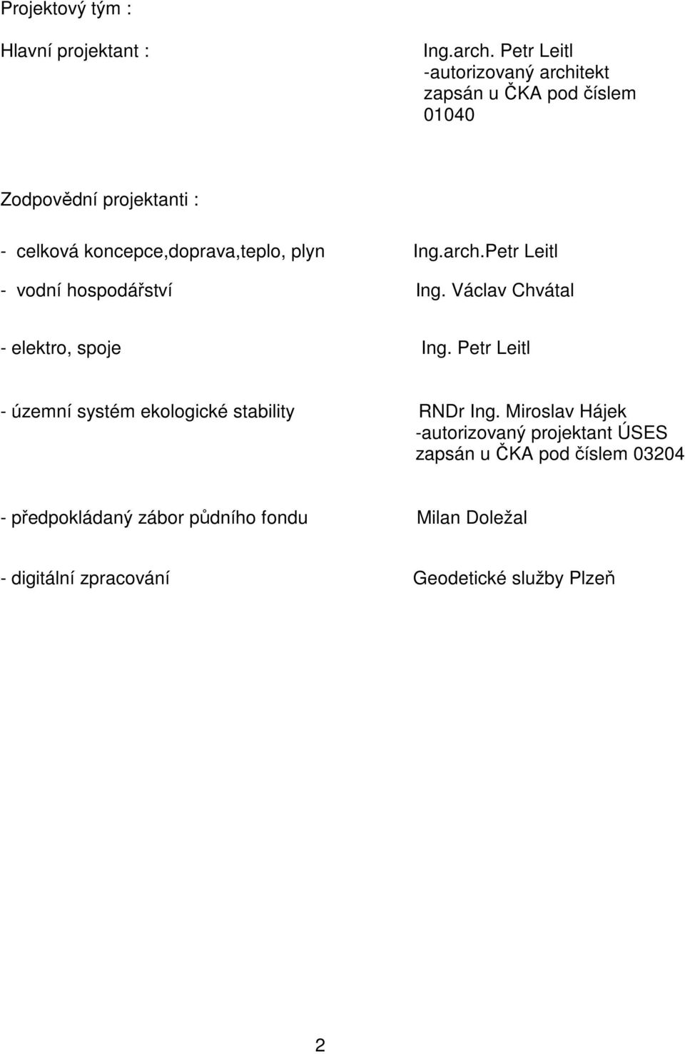 koncepce,doprava,teplo, plyn Ing.arch.Petr Leitl - vodní hospodářství Ing. Václav Chvátal - elektro, spoje Ing.