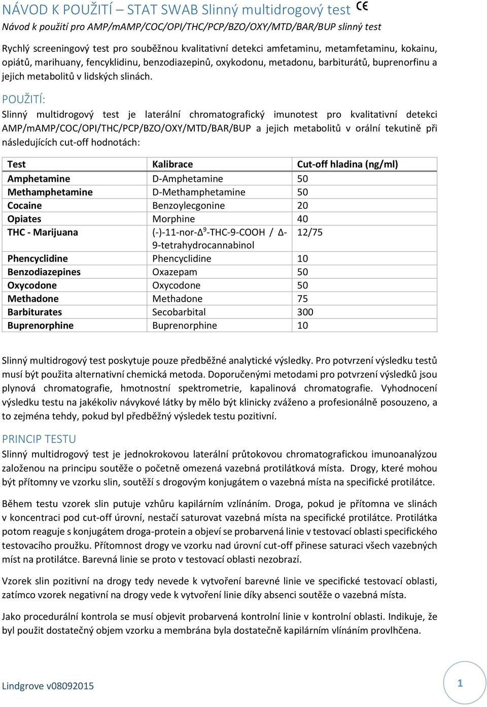 POUŽITÍ: Slinný multidrogový test je laterální chromatografický imunotest pro kvalitativní detekci AMP/mAMP/COC/OPI/THC/PCP/BZO/OXY/MTD/BAR/BUP a jejich metabolitů v orální tekutině při následujících