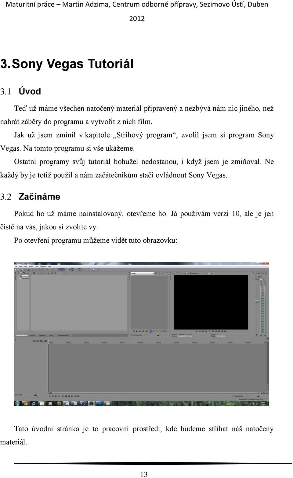 Ostatní programy svůj tutoriál bohužel nedostanou, i když jsem je zmiňoval. Ne každý by je totiž použil a nám začátečníkům stačí ovládnout Sony Vegas. 3.