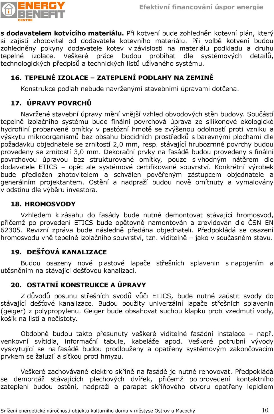 Veškeré práce budou probíhat dle systémových detailů, technologických předpisů a technických listů užívaného systému. 16.